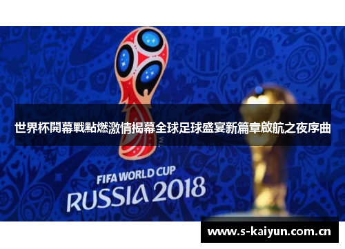 世界杯開幕戰點燃激情揭幕全球足球盛宴新篇章啟航之夜序曲 世界杯開幕戰點燃激情揭幕全球足球盛宴新篇章啟航之夜序曲
